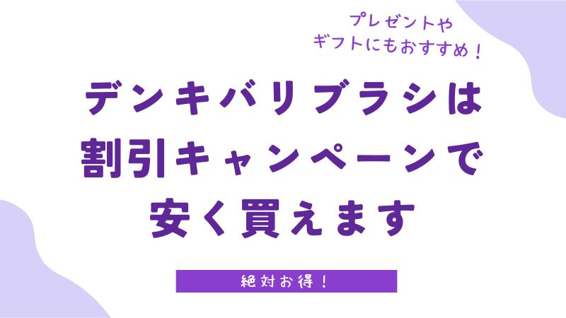 【最新版】電気バリブラシの割引キャンペーン・セール情報！プレゼント・ギフトにもおすすめ｜デンキバリブラシ