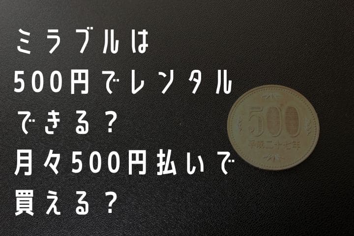 ミラブルは500円でレンタルできる？月々500円でレンタルや購入する方法を解説します