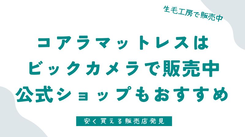 コアラマットレスはビックカメラの「生毛工房」で販売中！いつでも安いおすすめ販売店も発見